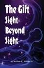 The Gift - Sight Beyond Sight: In Sight Beyond Sight one discovers how raising our level of awareness brings us into the realm of connecting with con Cover Image