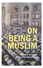 On Being a Muslim: Finding a Religious Path in the World Today Cover Image