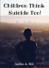 Children Think Suicide Too! By Leslie Ann Hill Cover Image