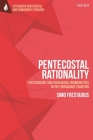 Pentecostal Rationality: Epistemology and Theological Hermeneutics in the Foursquare Tradition (T&t Clark Systematic Pentecostal and Charismatic Theology) By Simo Frestadius Cover Image