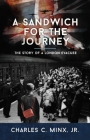 A Sandwich for the Journey: The Story of a London Evacuee By Charles C. Minx, Jr. Cover Image