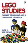 LEGO Studies: Examining the Building Blocks of a Transmedial Phenomenon By Mark J. P. Wolf (Editor) Cover Image