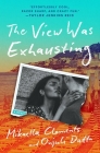 The View Was Exhausting By Mikaella Clements, Onjuli Datta Cover Image