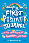 My First Positivity Journal: Daily Gratitude and Mindfulness for Kids By Pia Imperial, Risa Rodil (Illustrator) Cover Image