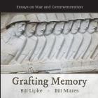Grafting Memory: Essays on War and Commemoration By Bill Lipke, Bill Mares Cover Image