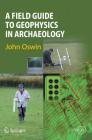 A Field Guide to Geophysics in Archaeology By John Oswin Cover Image