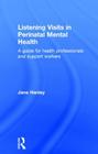 Listening Visits in Perinatal Mental Health: A Guide for Health Professionals and Support Workers By Jane Hanley Cover Image