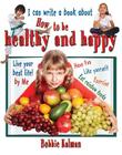 I Can Write a Book about How to Be Healthy and Happy By Bobbie Kalman Cover Image