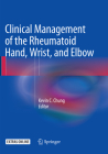 Clinical Management of the Rheumatoid Hand, Wrist, and Elbow By Kevin C. Chung (Editor) Cover Image