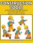 Construction Tools: Super Fun Coloring Books For Kids And Adults (Bonus: 20 Sketch Pages) By Janet Evans Cover Image