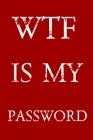 Wtf Is My Password: Keep track of usernames, passwords, web addresses in one easy & organized location - Red And White Cover Cover Image