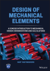 Design of Mechanical Elements: A Concise Introduction to Mechanical Design Considerations and Calculations Cover Image