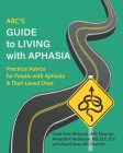 ARC's Guide to Living with Aphasia: Practical Advice for People with Aphasia & Their Loved Ones By Amanda Anderson, David Dow, Tamara Eaton (Editor) Cover Image