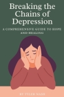 Breaking the Chains of Depression: A Comprehensive Guide to Hope and Healing Cover Image