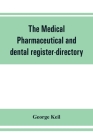 The medical, pharmaceutical and dental register-directory and intelligencer with Special Medical, Pharmaceutical and dental Departments containing det Cover Image