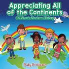 Appreciating All of the Continents Children's Modern History By Baby Professor Cover Image