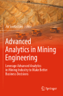 Advanced Analytics in Mining Engineering: Leverage Advanced Analytics in Mining Industry to Make Better Business Decisions By Ali Soofastaei (Editor) Cover Image