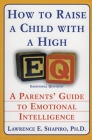 How to Raise a Child with a High EQ: A Parents' Guide to Emotional Intelligence By Dr. Lawrence E. Shapiro, PhD Cover Image