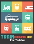 Train Colouring Book for Toddler: 27 pages of things that go.For kids Age 2-4 By Justine Cara Weld Cover Image