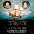 In Search of a Kingdom: Francis Drake, Elizabeth I, and the Perilous Birth of the British Empire By Laurence Bergreen, Michael Page (Read by) Cover Image