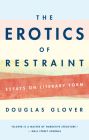The Erotics of Restraint: Essays on Literary Form By Douglas Glover Cover Image