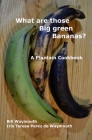 What are those big green bananas?: A Plantain Cookbook By Iris T. Perez de Waymouth, Bill Waymouth Cover Image