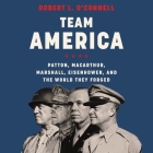 Team America: Patton, Macarthur, Marshall, Eisenhower, and the World They Forged By Robert L. O'Connell, Malcolm Hillgartner (Read by) Cover Image