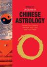 A Course in Chinese Astrology: Reveal Your Destiny, Harness Your Luck with Four Pillars Cover Image