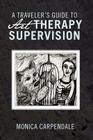 A Traveler's Guide to Art Therapy Supervision By Monica Carpendale Cover Image