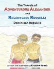 The Travels of Adventurous Alexander and Relentless Russell: Dominican Republic By Kristina Kozak Cover Image