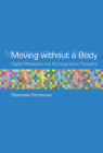Moving without a Body: Digital Philosophy and Choreographic Thoughts (Technologies of Lived Abstraction) By Stamatia Portanova Cover Image