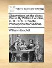 Observations on the Planet Venus. by William Herschel, LL.D. F.R.S. from the Philosophical Transactions. By William Herschel Cover Image