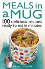 Meals in a Mug: 100 Delicious Recipes Ready to Eat in Minutes Cover Image