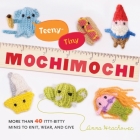 Teeny-Tiny Mochimochi: More Than 40 Itty-Bitty Minis to Knit, Wear, and Give Cover Image