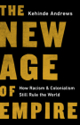 The New Age of Empire: How Racism and Colonialism Still Rule the World By Kehinde Andrews Cover Image