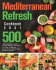 Mediterranean Refresh Cookbook 2021: 500-Day Quick & Easy Healthy Recipes that Busy and Novice Can Cook Living and Eating Well Every Day on the Medite Cover Image