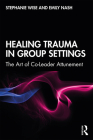 Healing Trauma in Group Settings: The Art of Co-Leader Attunement By Stephanie Wise, Emily Nash Cover Image