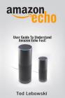 Amazon Echo: User Guide To Understand Amazon Echo Fast! Cover Image