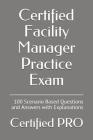 Certified Facility Manager Practice Exam: 100 Scenario Based Questions and Answers with Explanations By Certified Pro Cover Image