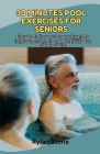 30 Minutes Pool Exercises For Seniors: Easy to follow water workouts to improve strength and flexibility for older adults Cover Image