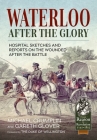 Waterloo After the Glory: Hospital Sketches and Reports on the Wounded After the Battle (From Reason to Revolution) By Michael Crumplin, Gareth Glover (Other) Cover Image