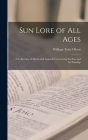 Sun Lore of all Ages; a Collection of Myths and Legends Concerning the sun and its Worship By William Tyler Olcott Cover Image