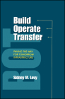 Build, Operate, Transfer: Paving the Way for Tomorrow's Infrastructure By Sidney M. Levy Cover Image