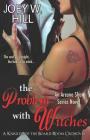 The Problem With Witches: An Arcane Shot Series Novel By Joey W. Hill Cover Image