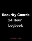 Security Guards 24 Hour Logbook: Guard Station Logbook 120 Page 24 Hour Logbook Cover Image
