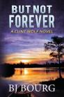But Not Forever: A Clint Wolf Novel By Bj Bourg Cover Image