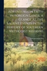 Adventures in Faith in Foreign Lands, a Glance at the Salient Events in the History of Southern Methodist Missions By Edward Leigh 1861- Pell (Created by) Cover Image