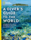 National Geographic A Diver's Guide to the World: Remarkable Dive Travel Destinations Above and Beneath the Surface By Carrie Miller Cover Image