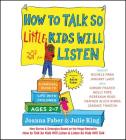 How to Talk So Little Kids Will Listen: A Survival Guide to Life with Children Ages 2-7 By Joanna Faber, Julie King, Heather Alicia Simms (Read by), Michele Pawk (Read by), Candace Thaxton (Read by), January LaVoy (Read by), Rebekkah Ross (Read by), Gibson Frazier (Read by), Molly Pope (Read by) Cover Image