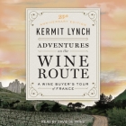 Adventures on the Wine Route: A Wine Buyer's Tour of France (25th Anniversary Edition) By Kermit Lynch, David De Vries (Read by) Cover Image